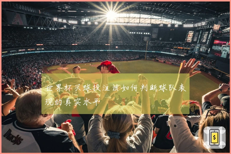 世界杯买球投注该如何判断球队表现的真实水平