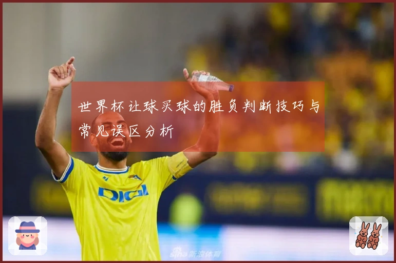 世界杯让球买球的胜负判断技巧与常见误区分析